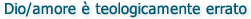  Dio/amore � teologicamente errato 