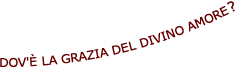Dov'è la grazia del divino amore?